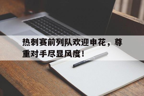 热刺赛前列队欢迎申花，尊重对手尽显风度！